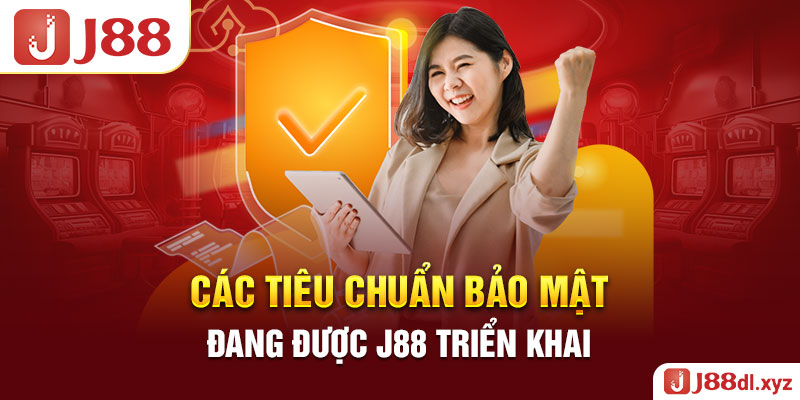 Các tiêu chuẩn bảo mật đang được J88 triển khai