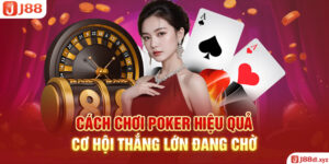 Cách Chơi Poker Hiệu Quả - Cơ Hội Thắng Lớn Đang Chờ