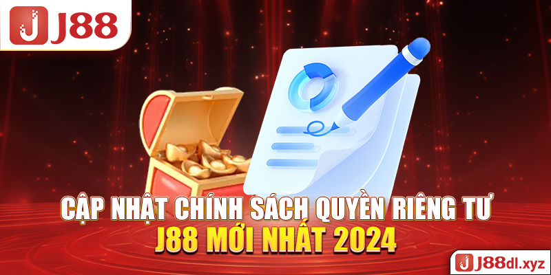 Cập Nhật Chính Sách Quyền Riêng Tư J88 Mới Nhất 2024