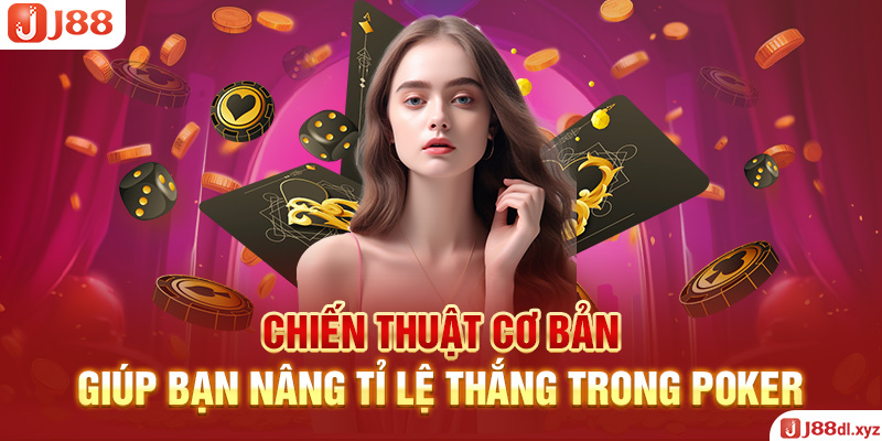 Chiến thuật cơ bản giúp bạn nâng tỉ lệ thắng trong poker