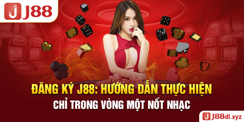 Đăng Ký J88: Hướng Dẫn Thực Hiện Chỉ Trong Vòng Một Nốt Nhạc