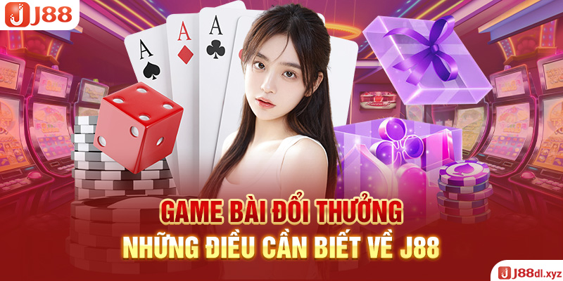 Game bài đổi thưởng - những điều cần biết về J88