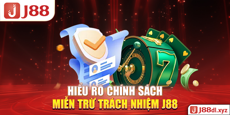 Hiểu rõ chính sách miễn trừ trách nhiệm j88