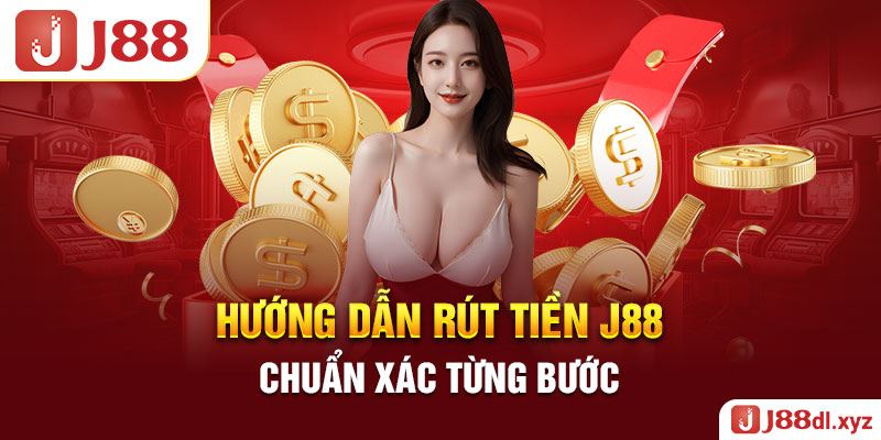 Hướng dẫn rút tiền J88 chuẩn xác từng bước 