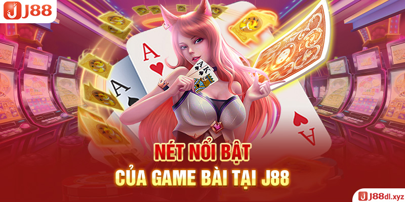 Nét nổi bật của game bài tại J88