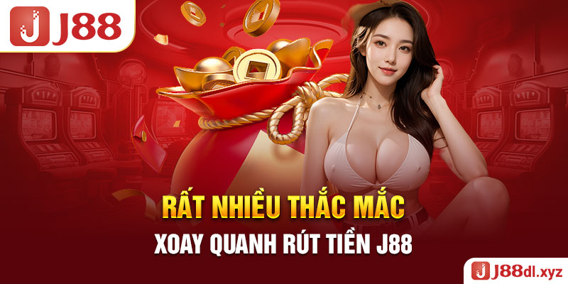 Rất nhiều thắc mắc xoay quanh rút tiền J88