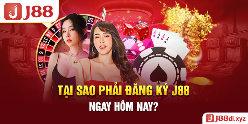 Tại sao phải đăng ký J88 ngay hôm nay?